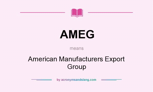 What does AMEG mean? It stands for American Manufacturers Export Group