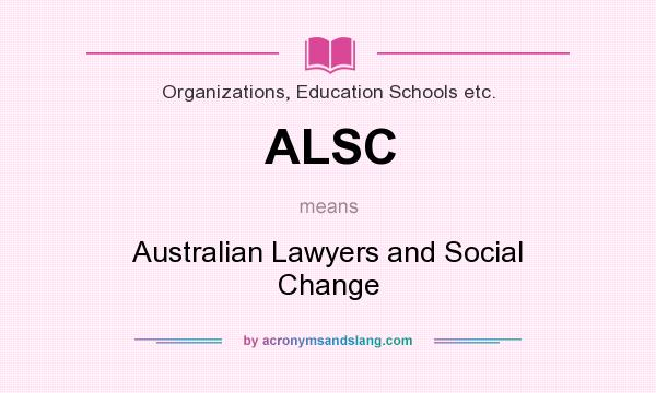 What does ALSC mean? It stands for Australian Lawyers and Social Change