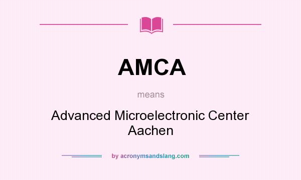What does AMCA mean? It stands for Advanced Microelectronic Center Aachen