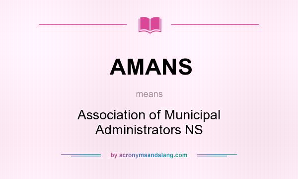 What does AMANS mean? It stands for Association of Municipal Administrators NS