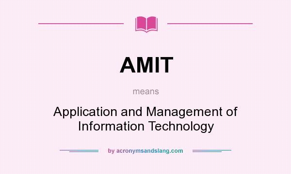 What does AMIT mean? It stands for Application and Management of Information Technology