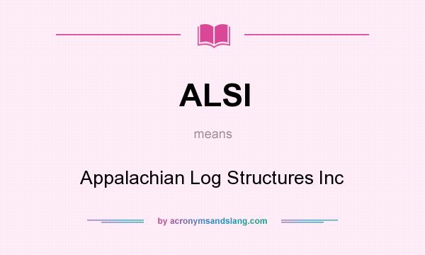 What does ALSI mean? It stands for Appalachian Log Structures Inc