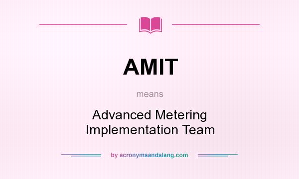 What does AMIT mean? It stands for Advanced Metering Implementation Team
