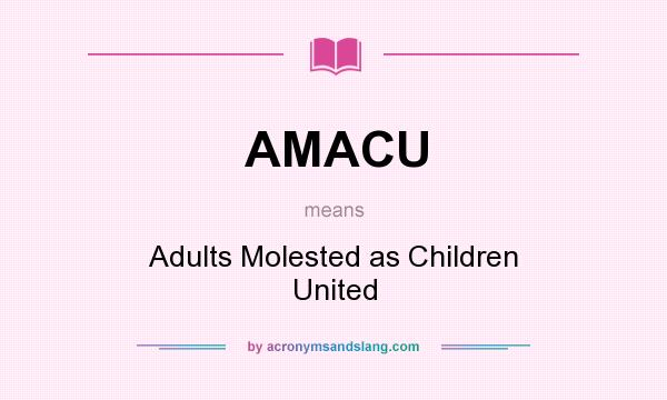 What does AMACU mean? It stands for Adults Molested as Children United