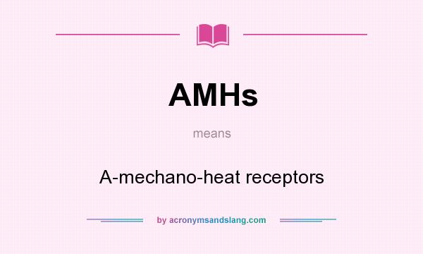 What does AMHs mean? It stands for A-mechano-heat receptors