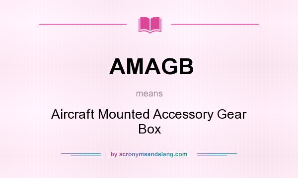 What does AMAGB mean? It stands for Aircraft Mounted Accessory Gear Box