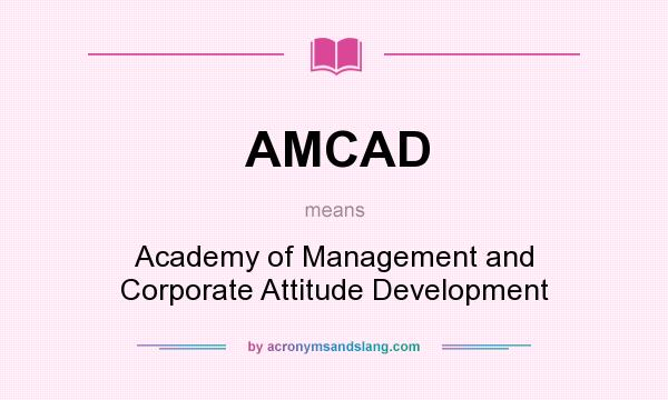 What does AMCAD mean? It stands for Academy of Management and Corporate Attitude Development