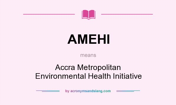 What does AMEHI mean? It stands for Accra Metropolitan Environmental Health Initiative