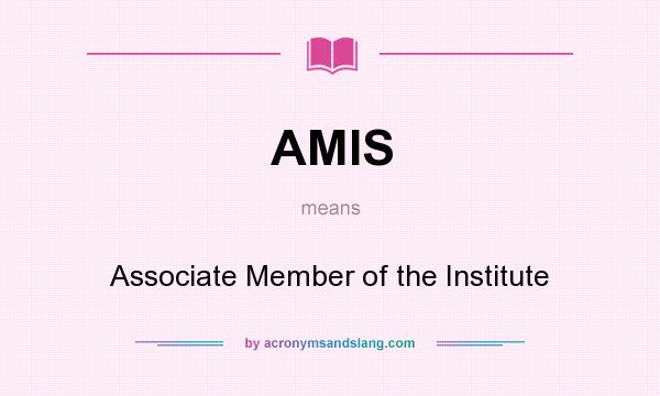 What does AMIS mean? It stands for Associate Member of the Institute
