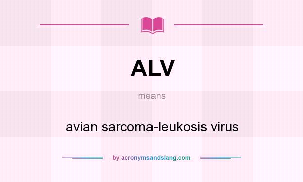 What does ALV mean? It stands for avian sarcoma-leukosis virus