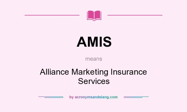 What does AMIS mean? It stands for Alliance Marketing Insurance Services