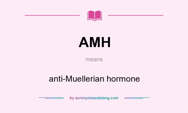 What does AMH mean? It stands for anti-Muellerian hormone
