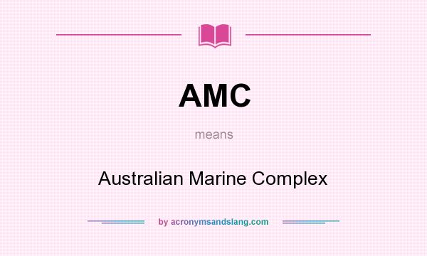 What does AMC mean? It stands for Australian Marine Complex