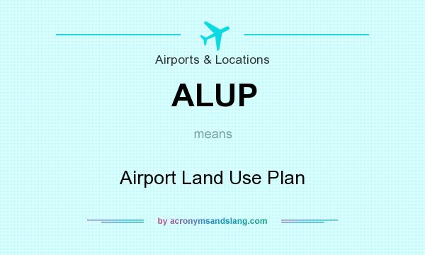 What does ALUP mean? It stands for Airport Land Use Plan
