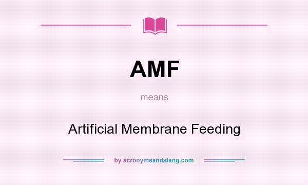 What does AMF mean? It stands for Artificial Membrane Feeding