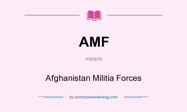 What does AMF mean? It stands for Afghanistan Militia Forces