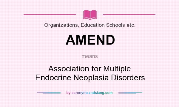 What does AMEND mean? It stands for Association for Multiple Endocrine Neoplasia Disorders
