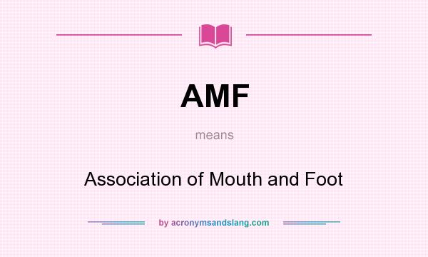 What does AMF mean? It stands for Association of Mouth and Foot