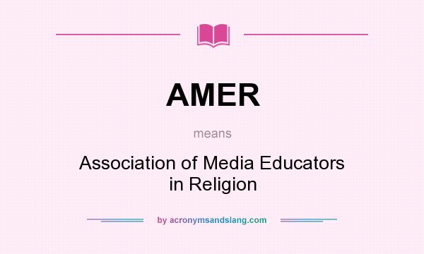 What does AMER mean? It stands for Association of Media Educators in Religion