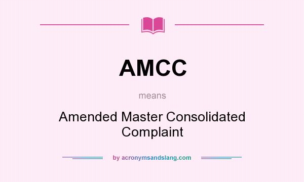 What does AMCC mean? It stands for Amended Master Consolidated Complaint