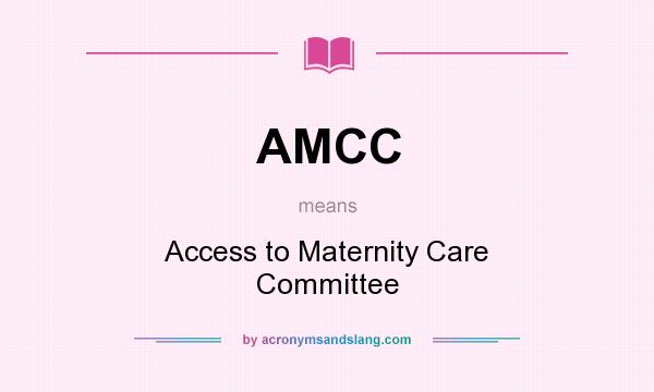 What does AMCC mean? It stands for Access to Maternity Care Committee