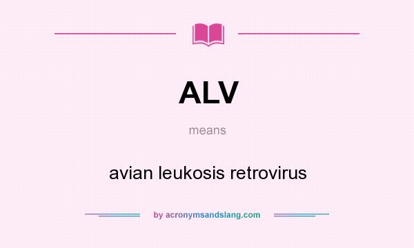 What does ALV mean? It stands for avian leukosis retrovirus