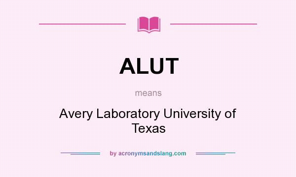 What does ALUT mean? It stands for Avery Laboratory University of Texas