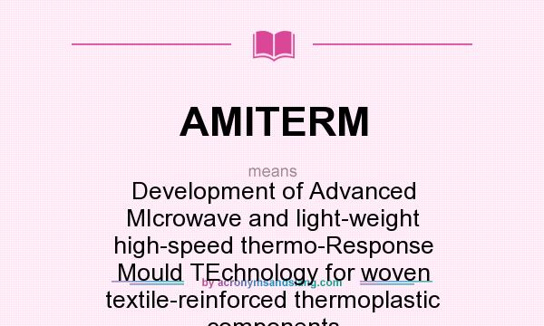 What does AMITERM mean? It stands for Development of Advanced MIcrowave and light-weight high-speed thermo-Response Mould TEchnology for woven textile-reinforced thermoplastic components