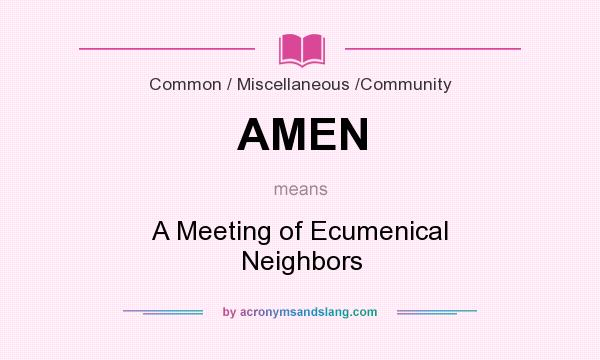 What does AMEN mean? It stands for A Meeting of Ecumenical Neighbors