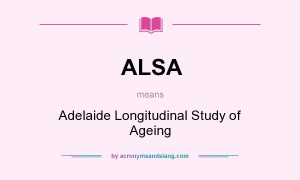 What does ALSA mean? It stands for Adelaide Longitudinal Study of Ageing