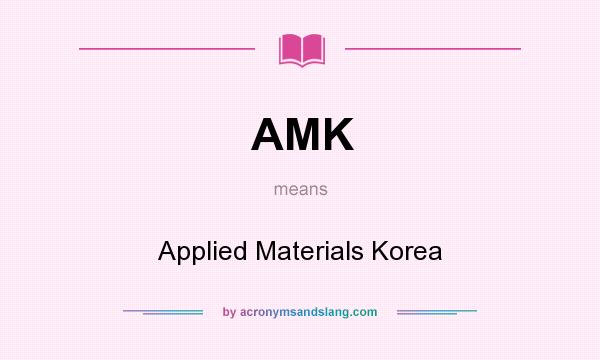 What does AMK mean? It stands for Applied Materials Korea