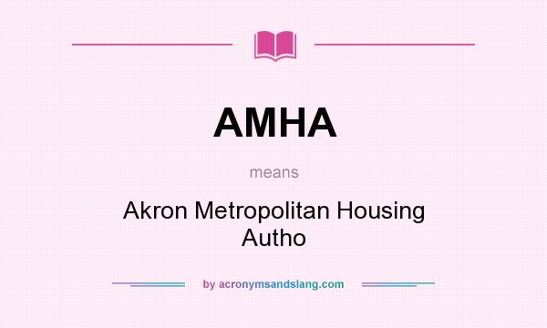 What does AMHA mean? It stands for Akron Metropolitan Housing Autho