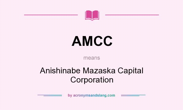 What does AMCC mean? It stands for Anishinabe Mazaska Capital Corporation