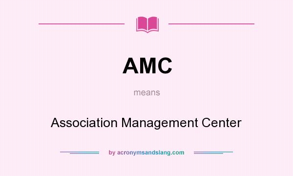 What does AMC mean? It stands for Association Management Center