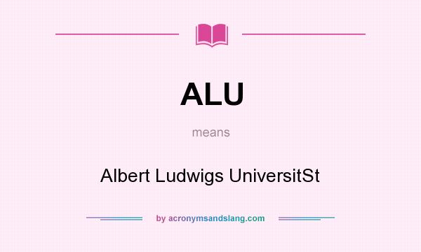 What does ALU mean? It stands for Albert Ludwigs UniversitSt