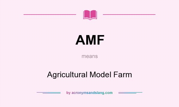 What does AMF mean? It stands for Agricultural Model Farm