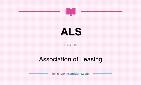 What does ALS mean? It stands for Association of Leasing