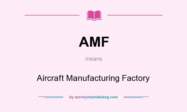 What does AMF mean? It stands for Aircraft Manufacturing Factory