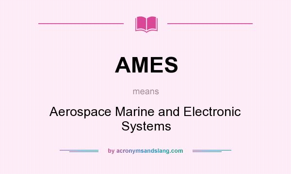 What does AMES mean? It stands for Aerospace Marine and Electronic Systems