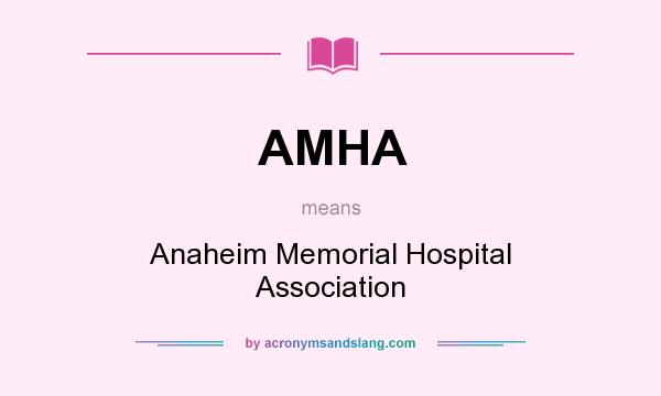 What does AMHA mean? It stands for Anaheim Memorial Hospital Association