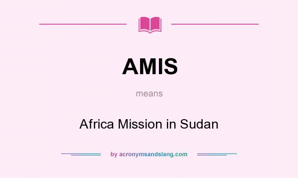 What does AMIS mean? It stands for Africa Mission in Sudan