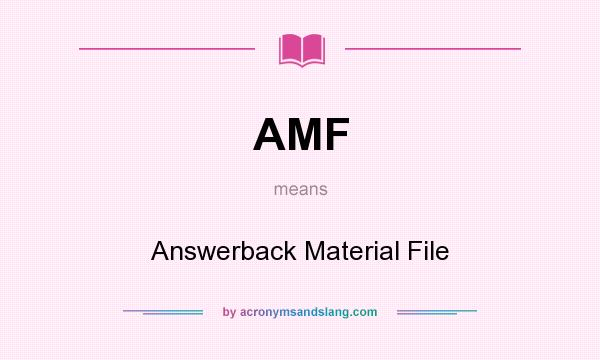 What does AMF mean? It stands for Answerback Material File