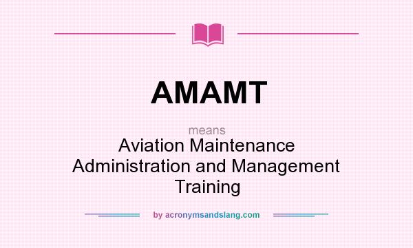 What does AMAMT mean? It stands for Aviation Maintenance Administration and Management Training