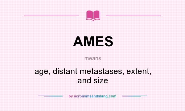 What does AMES mean? It stands for age, distant metastases, extent, and size