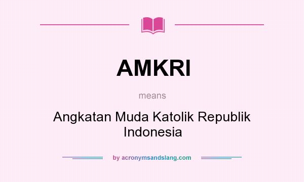 What does AMKRI mean? It stands for Angkatan Muda Katolik Republik Indonesia