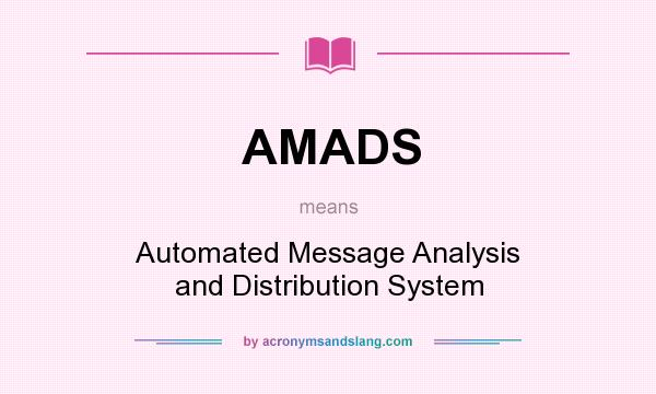 What does AMADS mean? It stands for Automated Message Analysis and Distribution System