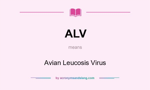What does ALV mean? It stands for Avian Leucosis Virus
