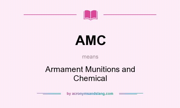 What does AMC mean? It stands for Armament Munitions and Chemical