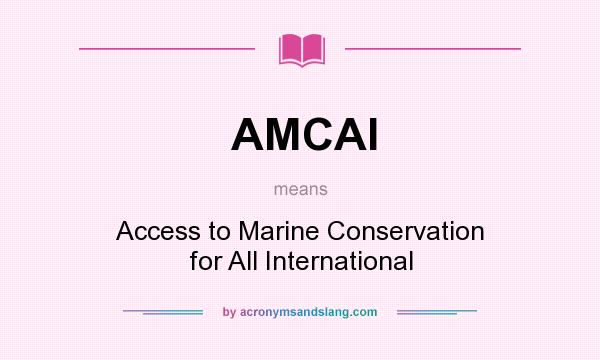 What does AMCAI mean? It stands for Access to Marine Conservation for All International