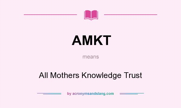 What does AMKT mean? It stands for All Mothers Knowledge Trust